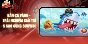 Bắn Cá Vàng - Trải Nghiệm Giải Trí 5 Sao Cùng SUNWIN