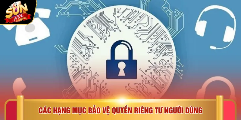 Các hạng mục bảo vệ quyền riêng tư người dùng