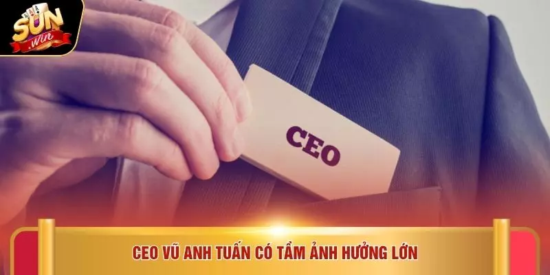CEO Vũ Anh Tuấn có tầm ảnh hưởng lớn