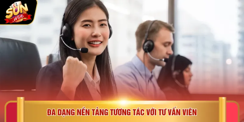 Đa dạng nền tảng tương tác với tư vấn viên