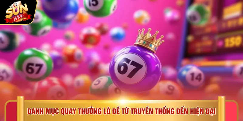 Danh mục quay thưởng lô đề từ truyền thống đến hiện đại