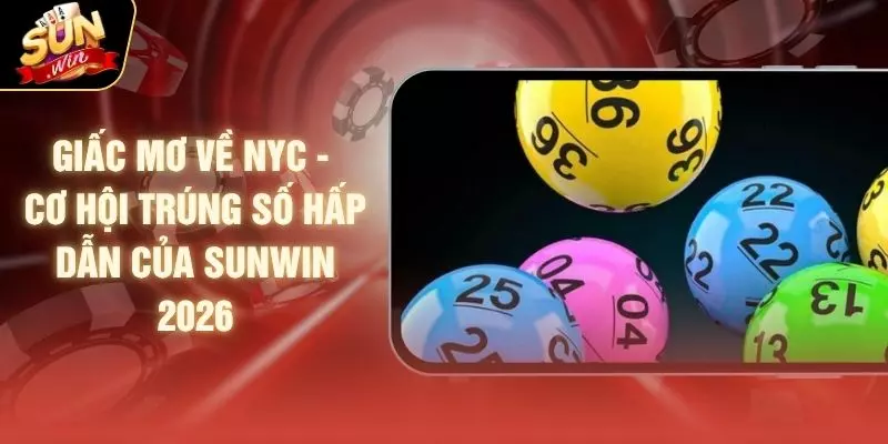 Giấc Mơ Về NYC - Cơ Hội Trúng Số Hấp Dẫn Của SUNWIN 2026