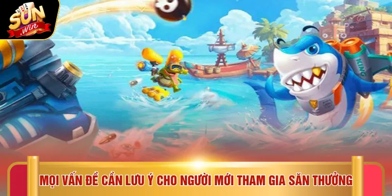 Mọi vấn đề cần lưu ý cho người mới tham gia săn thưởng