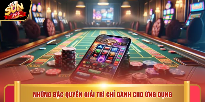 Những đặc quyền giải trí chỉ dành cho ứng dụng