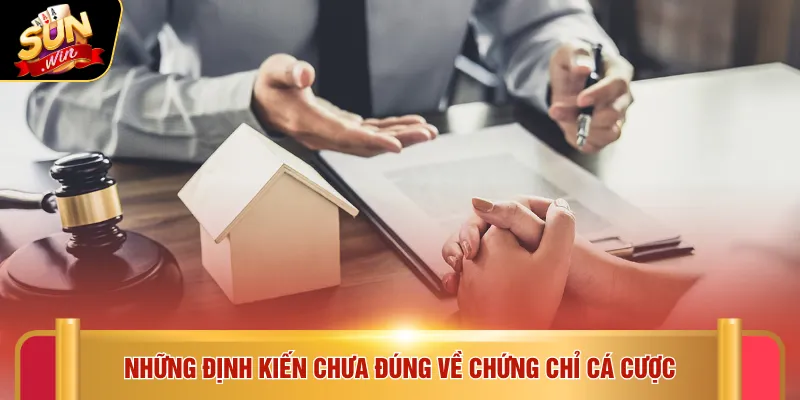 Những định kiến chưa đúng về chứng chỉ cá cược