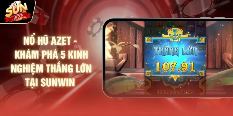 Nổ Hũ Azet - Khám Phá 5 Kinh Nghiệm Thắng Lớn Tại SUNWIN 