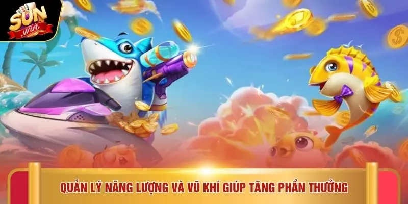 Quản lý năng lượng và vũ khí giúp tăng phần thưởng