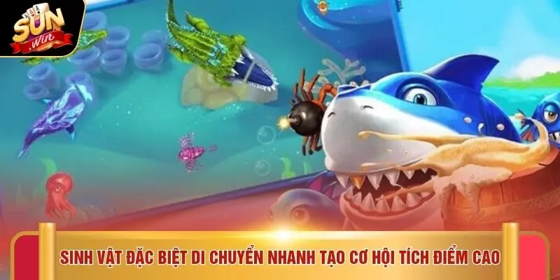 Sinh vật đặc biệt di chuyển nhanh tạo cơ hội tích điểm cao