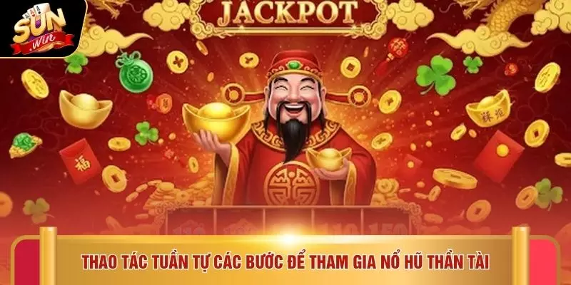 Thao tác tuần tự các bước để tham gia nổ hũ thần tài