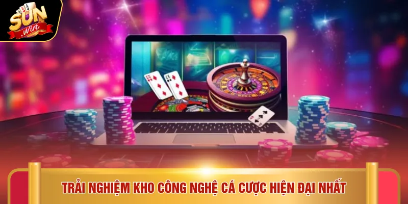 Trải nghiệm kho công nghệ cá cược hiện đại nhất