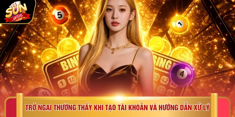 Trở ngại thường thấy khi tạo tài khoản và hướng dẫn xử lý
