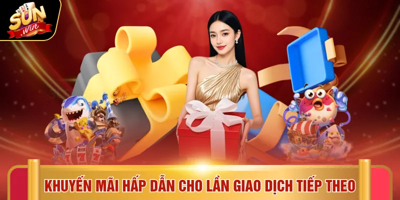 Khuyến mãi hấp dẫn cho lần giao dịch tiếp theo